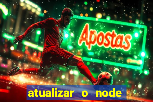 atualizar o node no windows